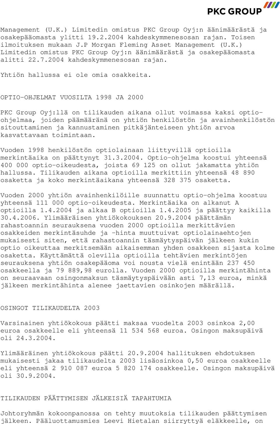 OPTIO-OHJELMAT VUOSILTA 1998 JA 2000 PKC Group Oyj:llä on tilikauden aikana ollut voimassa kaksi optioohjelmaa, joiden päämääränä on yhtiön henkilöstön ja avainhenkilöstön sitouttaminen ja