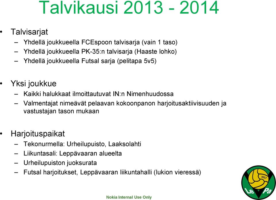 Valmentajat nimeävät pelaavan kokoonpanon harjoitusaktiivisuuden ja vastustajan tason mukaan Harjoituspaikat Tekonurmella:
