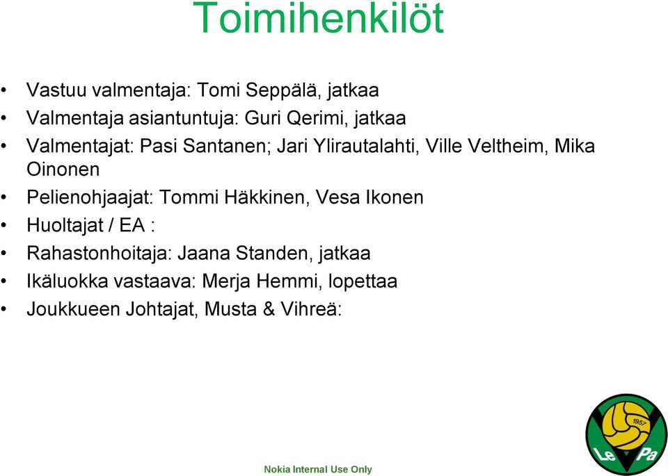 Oinonen Pelienohjaajat: Tommi Häkkinen, Vesa Ikonen Huoltajat / EA : Rahastonhoitaja: