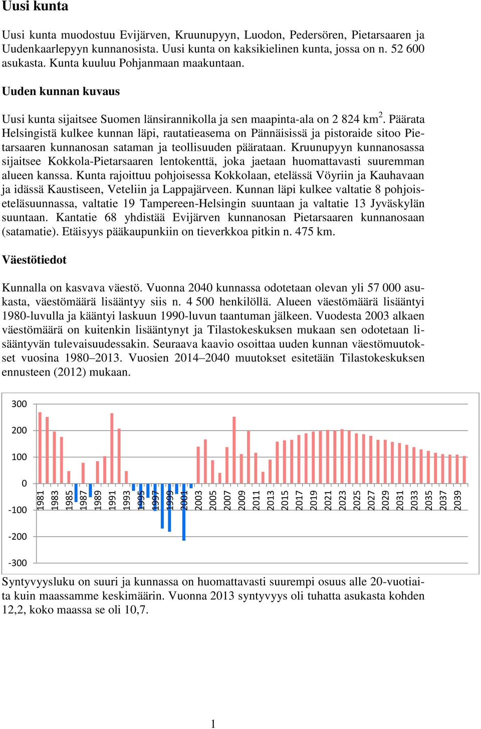 Uuden kunnan kuvaus Uusi kunta sijaitsee Suomen länsirannikolla ja sen maapinta-ala on 2 824 km 2.