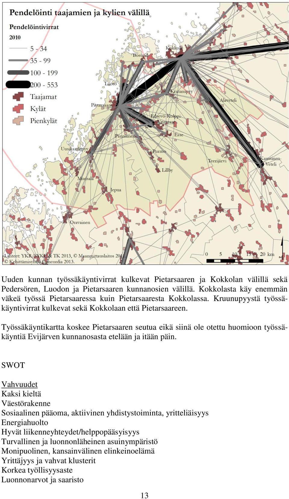 Työssäkäyntikartta koskee Pietarsaaren seutua eikä siinä ole otettu huomioon työssäkäyntiä Evijärven kunnanosasta etelään ja itään päin.