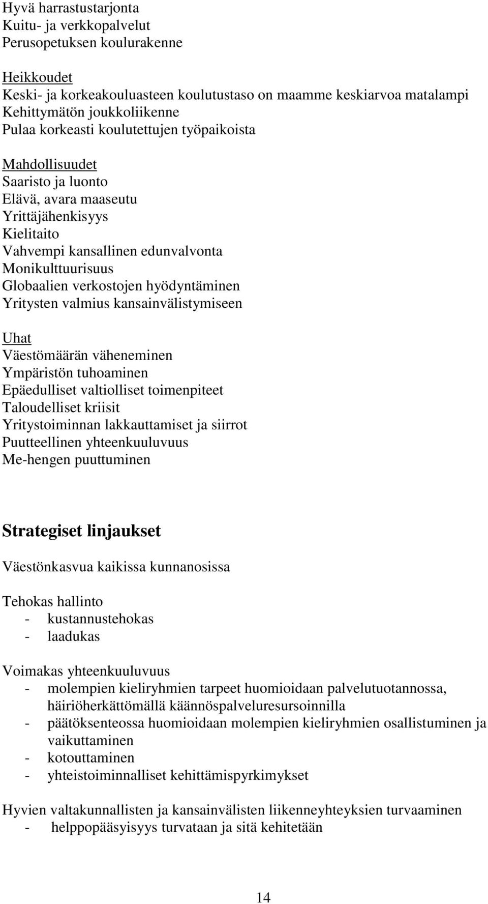 hyödyntäminen Yritysten valmius kansainvälistymiseen Uhat Väestömäärän väheneminen Ympäristön tuhoaminen Epäedulliset valtiolliset toimenpiteet Taloudelliset kriisit Yritystoiminnan lakkauttamiset ja