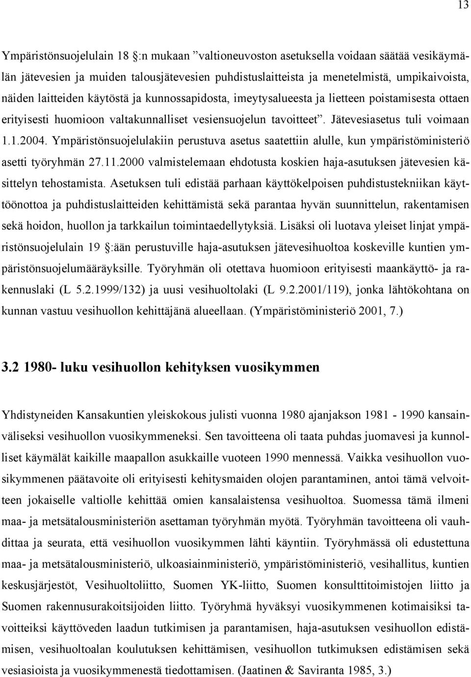 Ympäristönsuojelulakiin perustuva asetus saatettiin alulle, kun ympäristöministeriö asetti työryhmän 27.11.2000 valmistelemaan ehdotusta koskien haja-asutuksen jätevesien käsittelyn tehostamista.