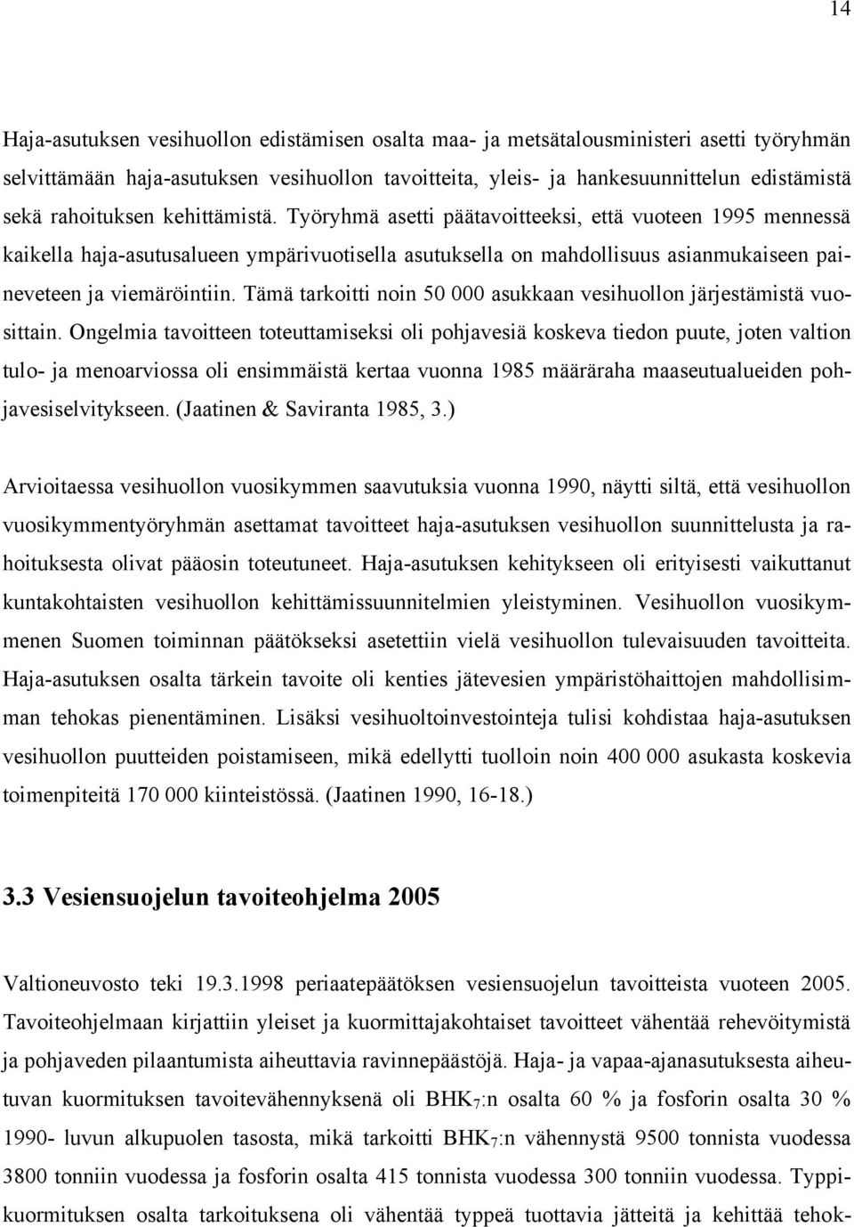 Työryhmä asetti päätavoitteeksi, että vuoteen 1995 mennessä kaikella haja-asutusalueen ympärivuotisella asutuksella on mahdollisuus asianmukaiseen paineveteen ja viemäröintiin.