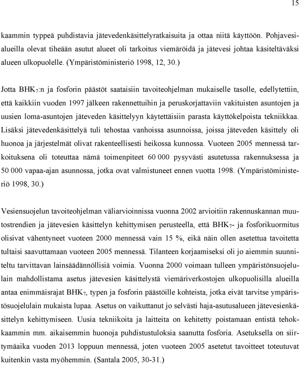 ) Jotta BHK 7 :n ja fosforin päästöt saataisiin tavoiteohjelman mukaiselle tasolle, edellytettiin, että kaikkiin vuoden 1997 jälkeen rakennettuihin ja peruskorjattaviin vakituisten asuntojen ja