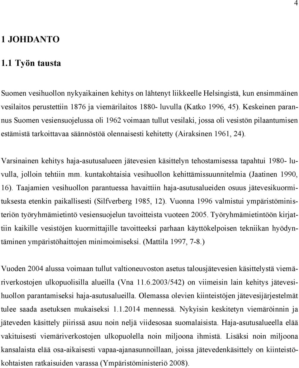 Varsinainen kehitys haja-asutusalueen jätevesien käsittelyn tehostamisessa tapahtui 1980- luvulla, jolloin tehtiin mm. kuntakohtaisia vesihuollon kehittämissuunnitelmia (Jaatinen 1990, 16).