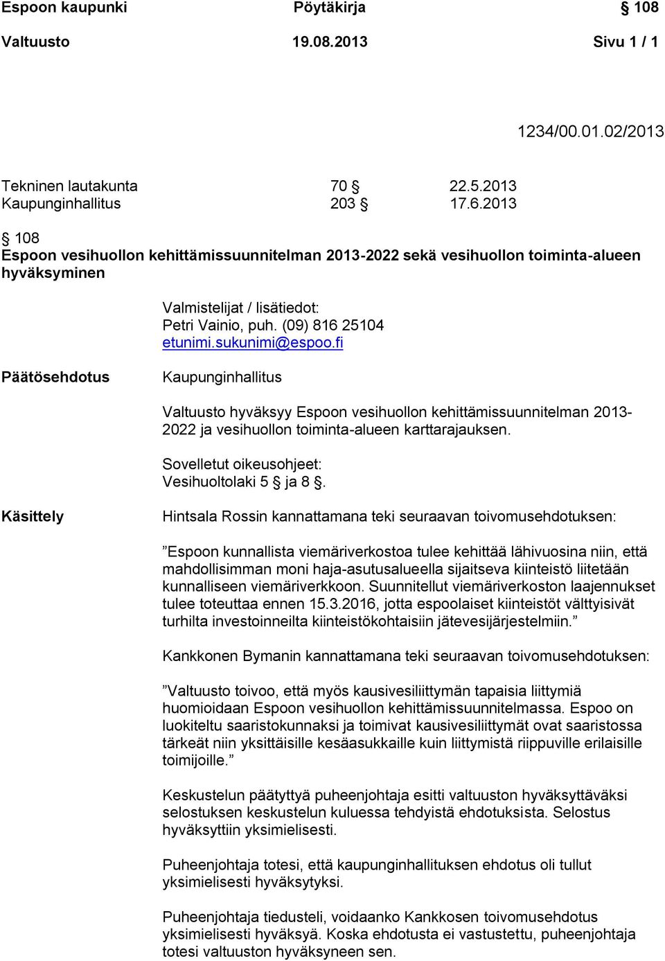 fi Päätösehdotus Kaupunginhallitus Valtuusto hyväksyy Espoon vesihuollon kehittämissuunnitelman 2013-2022 ja vesihuollon toiminta-alueen karttarajauksen.