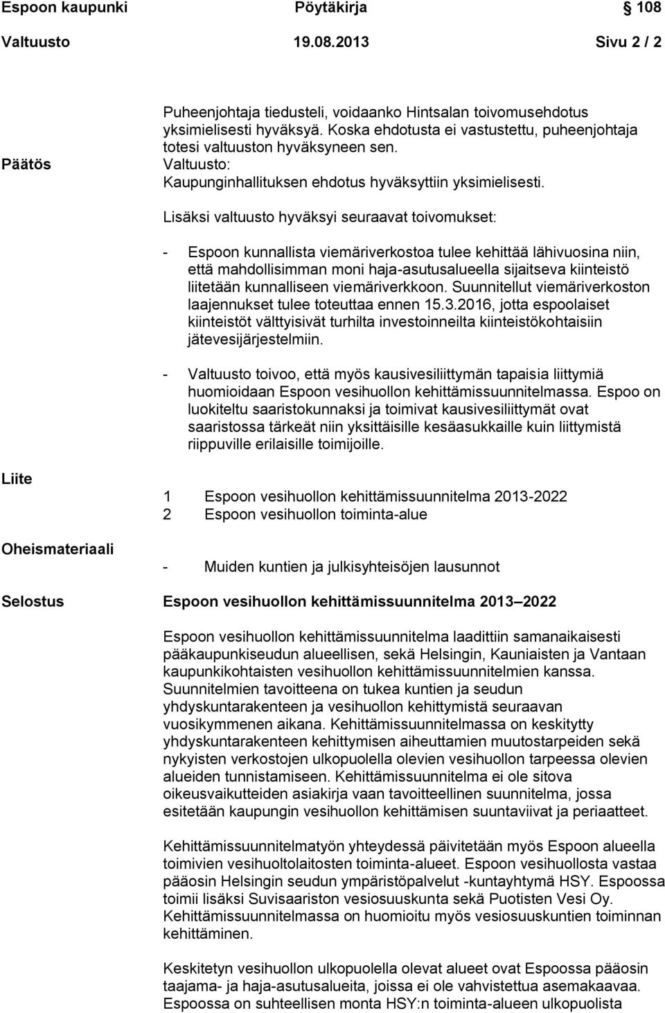 Lisäksi valtuusto hyväksyi seuraavat toivomukset: - Espoon kunnallista viemäriverkostoa tulee kehittää lähivuosina niin, että mahdollisimman moni haja-asutusalueella sijaitseva kiinteistö liitetään