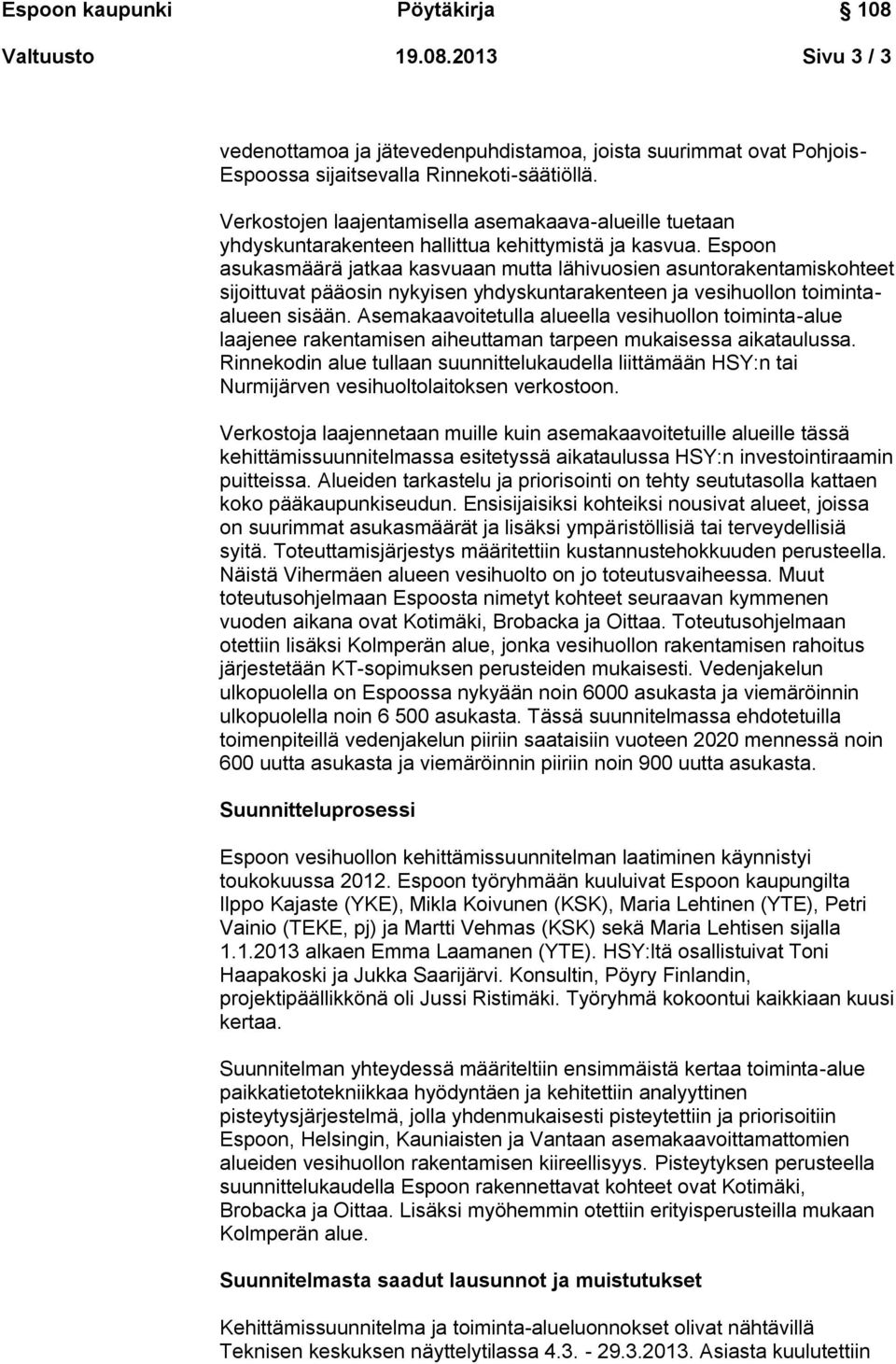 Espoon asukasmäärä jatkaa kasvuaan mutta lähivuosien asuntorakentamiskohteet sijoittuvat pääosin nykyisen yhdyskuntarakenteen ja vesihuollon toimintaalueen sisään.