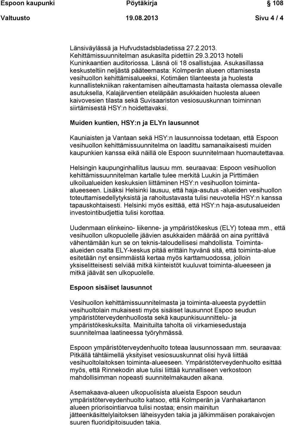 olemassa olevalle asutuksella, Kalajärventien eteläpään asukkaiden huolesta alueen kaivovesien tilasta sekä Suvisaariston vesiosuuskunnan toiminnan siirtämisestä HSY:n hoidettavaksi.