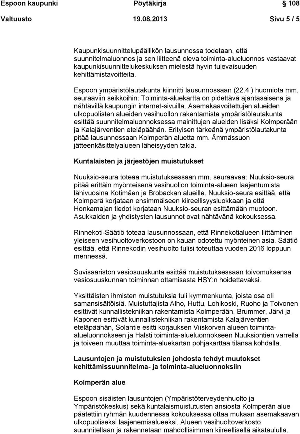 tulevaisuuden kehittämistavoitteita. Espoon ympäristölautakunta kiinnitti lausunnossaan (22.4.) huomiota mm.