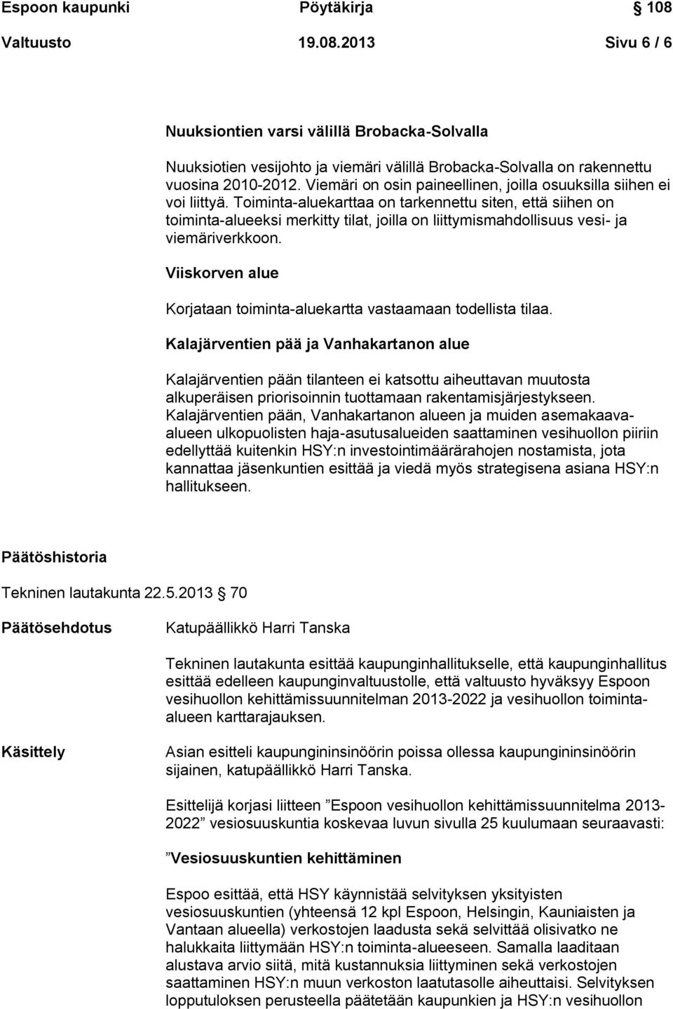 Toiminta-aluekarttaa on tarkennettu siten, että siihen on toiminta-alueeksi merkitty tilat, joilla on liittymismahdollisuus vesi- ja viemäriverkkoon.