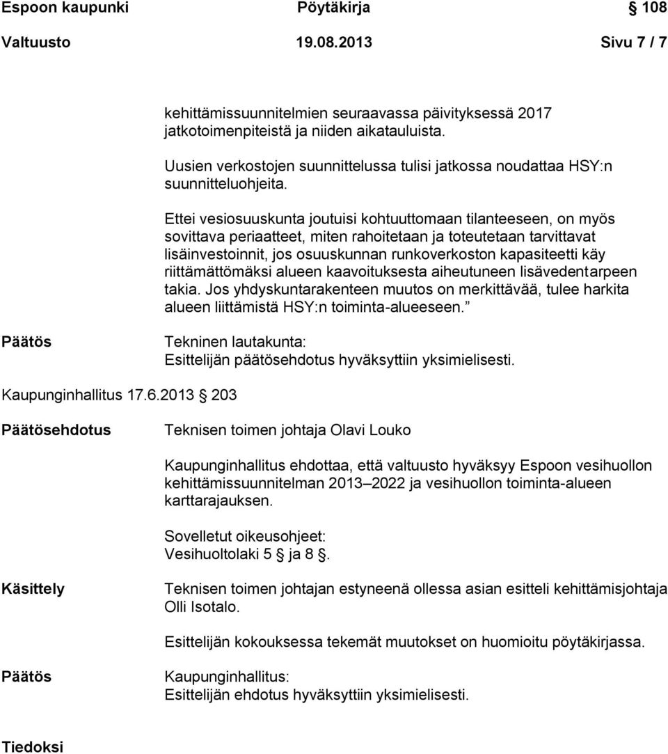 Ettei vesiosuuskunta joutuisi kohtuuttomaan tilanteeseen, on myös sovittava periaatteet, miten rahoitetaan ja toteutetaan tarvittavat lisäinvestoinnit, jos osuuskunnan runkoverkoston kapasiteetti käy