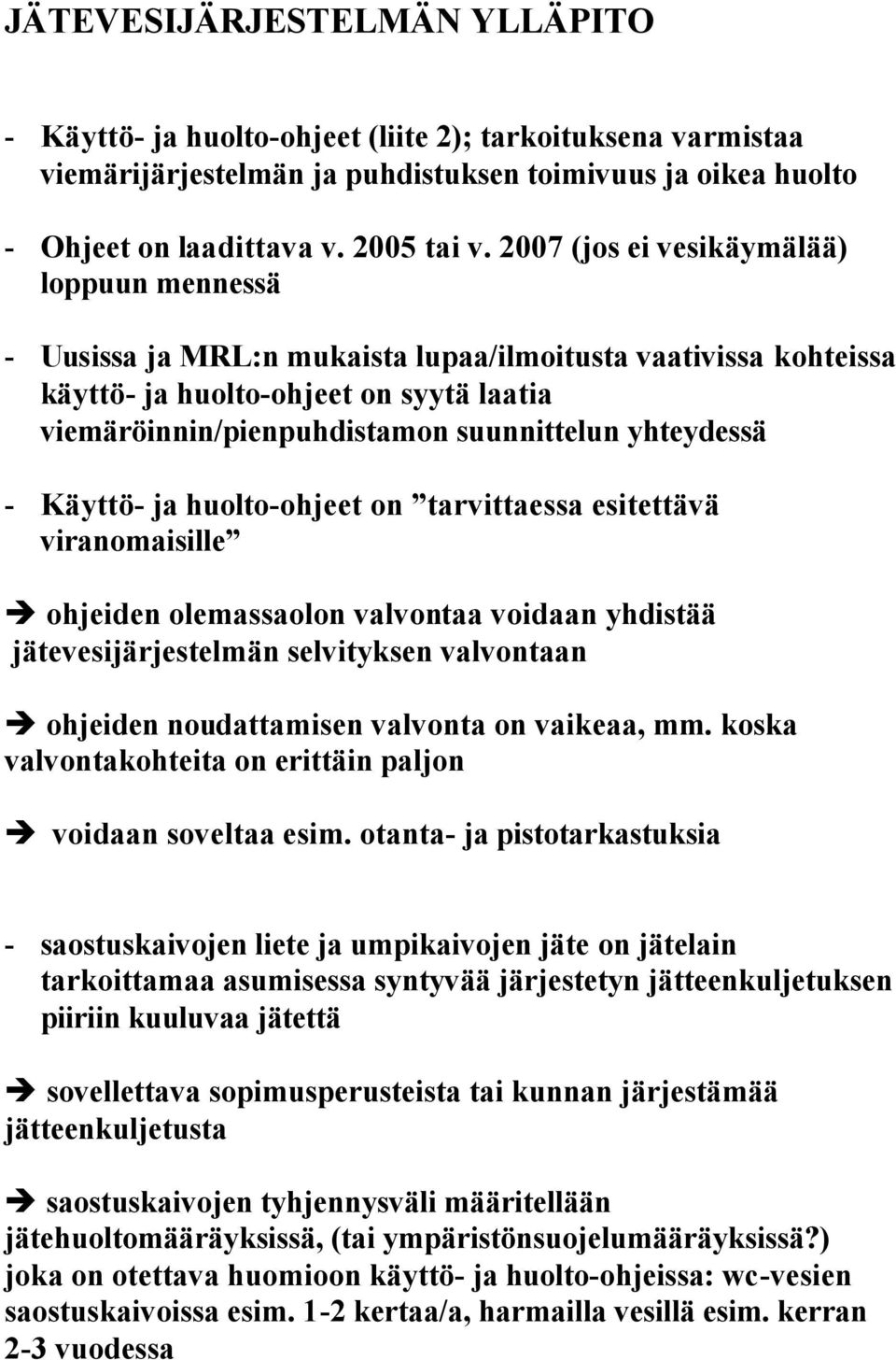 yhteydessä - Käyttö- ja huolto-ohjeet on tarvittaessa esitettävä viranomaisille ohjeiden olemassaolon valvontaa voidaan yhdistää jätevesijärjestelmän selvityksen valvontaan ohjeiden noudattamisen
