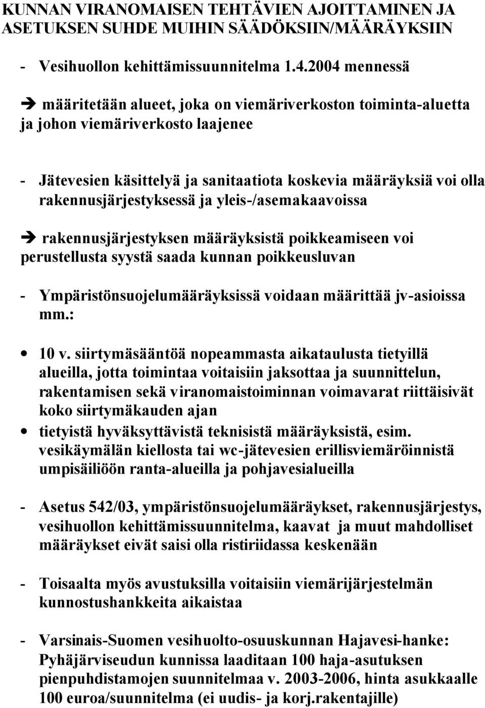 rakennusjärjestyksessä ja yleis-/asemakaavoissa rakennusjärjestyksen määräyksistä poikkeamiseen voi perustellusta syystä saada kunnan poikkeusluvan - Ympäristönsuojelumääräyksissä voidaan määrittää