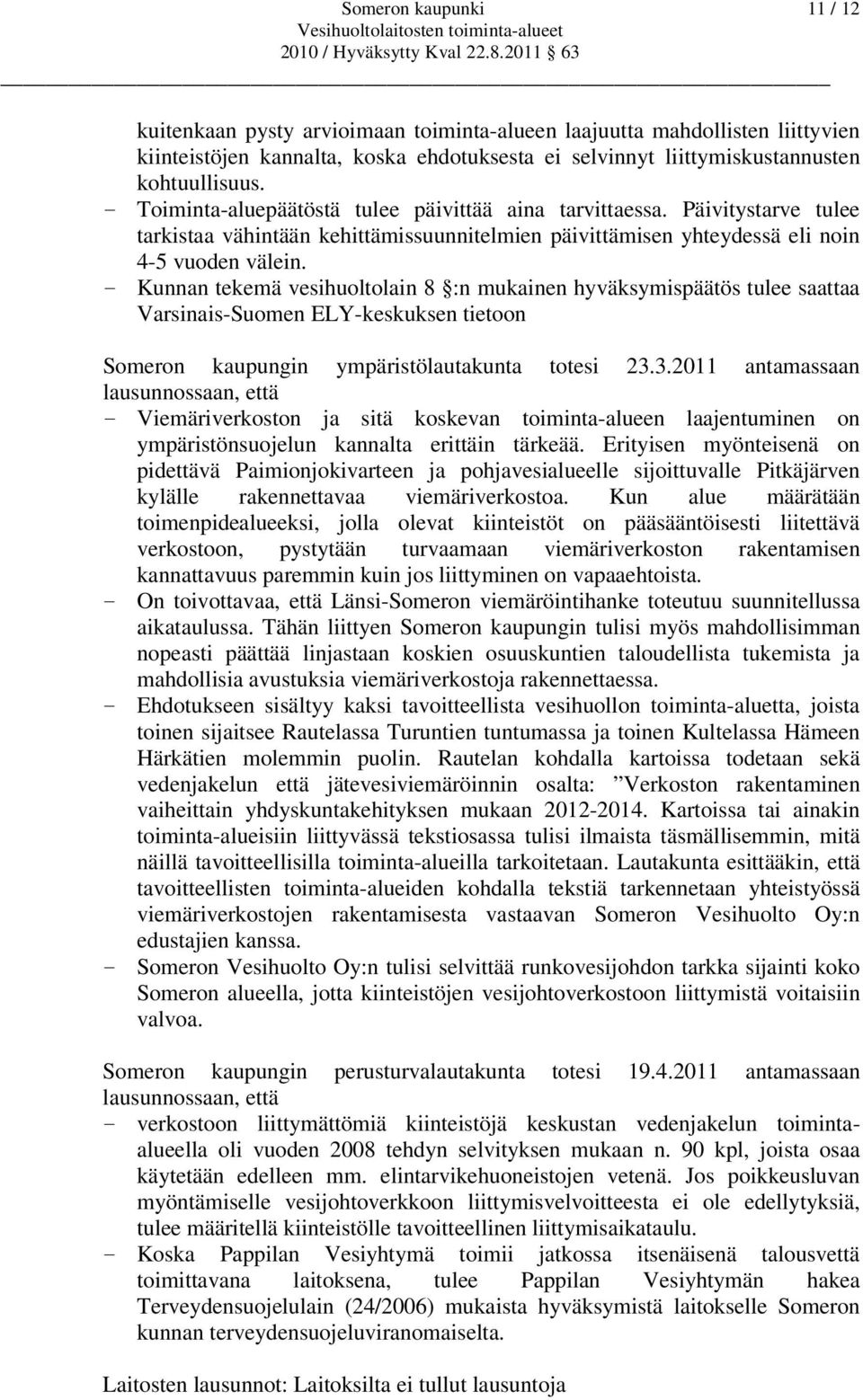 - Kunnan tekemä vesihuoltolain 8 :n mukainen hyväksymispäätös tulee saattaa Varsinais-Suomen ELY-keskuksen tietoon Someron kaupungin ympäristölautakunta totesi 23.
