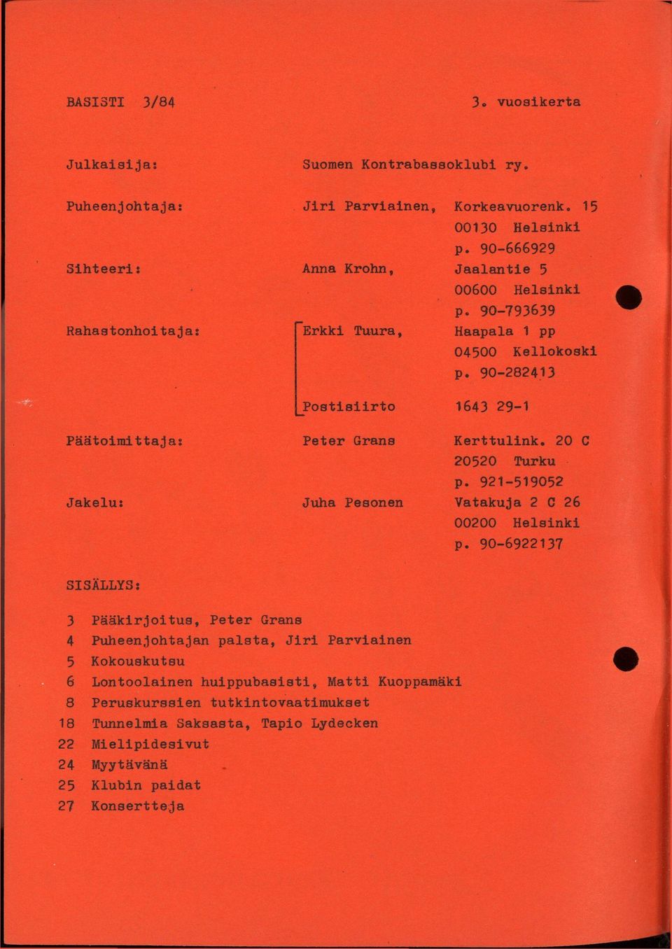 90-666929 Jaalantie 5 00600 Helsinki p. 90-793639 Haapala 1 pp 04500 Kellokoski p. 90-282413 1643 29-1 Kerttulink. 20 G 20520 Turku p. 921-519052 Vatakuja 2 C 26 00200 Helsinki p.