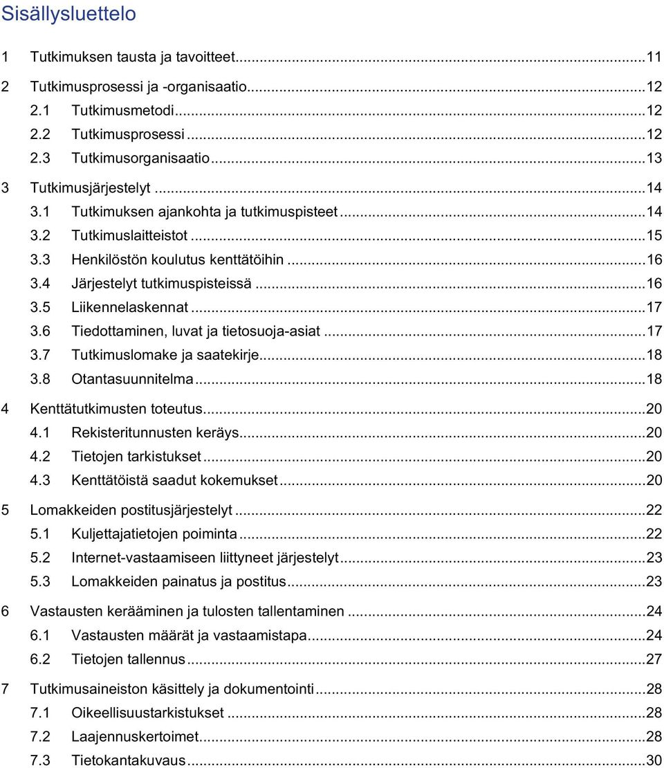 6 Tiedottaminen, luvat ja tietosuoja-asiat...17 3.7 Tutkimuslomake ja saatekirje...18 3.8 Otantasuunnitelma...18 4 Kenttätutkimusten toteutus...2 4.1 Rekisteritunnusten keräys...2 4.2 Tietojen tarkistukset.