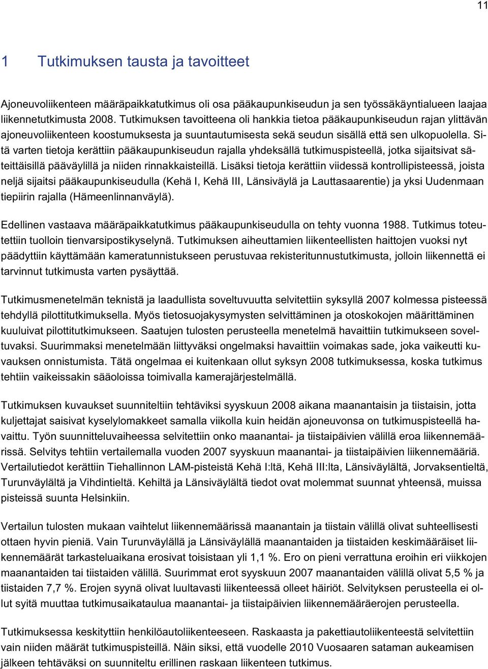 Sitä varten tietoja kerättiin pääkaupunkiseudun rajalla yhdeksällä tutkimuspisteellä, jotka sijaitsivat säteittäisillä pääväylillä ja niiden rinnakkaisteillä.