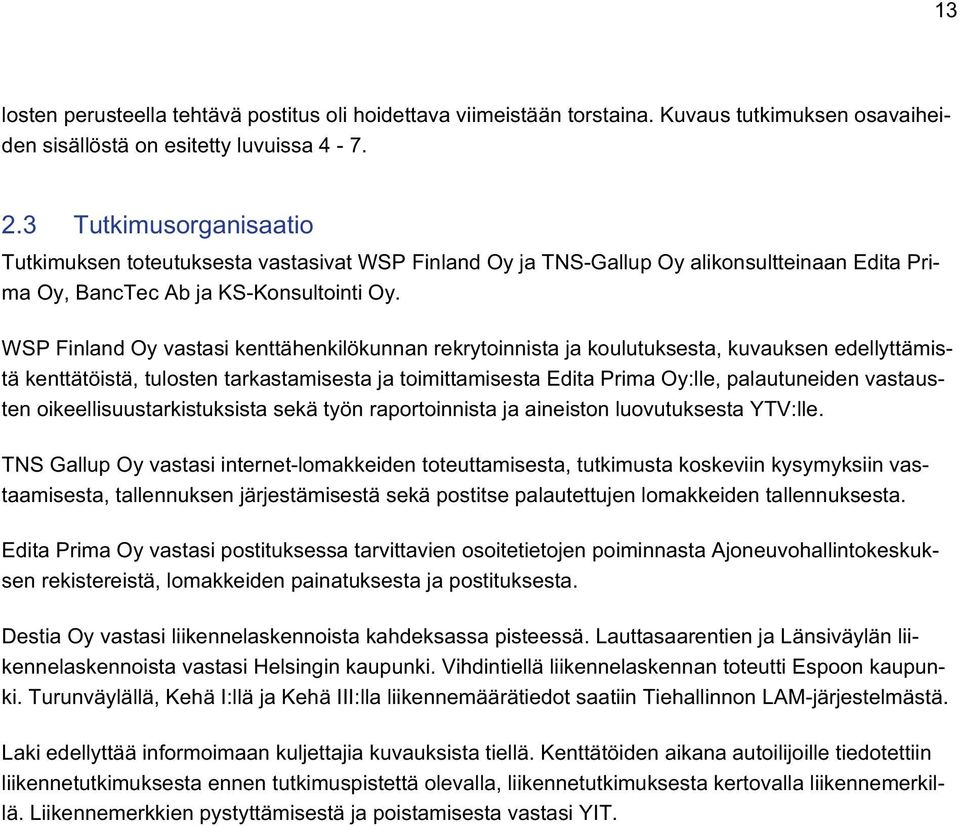 WSP Finland Oy vastasi kenttähenkilökunnan rekrytoinnista ja koulutuksesta, kuvauksen edellyttämistä kenttätöistä, tulosten tarkastamisesta ja toimittamisesta Edita Prima Oy:lle, palautuneiden