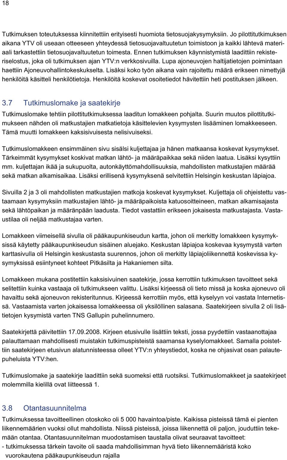 Ennen tutkimuksen käynnistymistä laadittiin rekisteriselostus, joka oli tutkimuksen ajan YTV:n verkkosivuilla. Lupa ajoneuvojen haltijatietojen poimintaan haettiin Ajoneuvohallintokeskukselta.