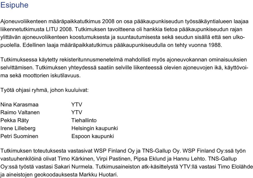 Edellinen laaja määräpaikkatutkimus pääkaupunkiseudulla on tehty vuonna 1988. Tutkimuksessa käytetty rekisteritunnusmenetelmä mahdollisti myös ajoneuvokannan ominaisuuksien selvittämisen.