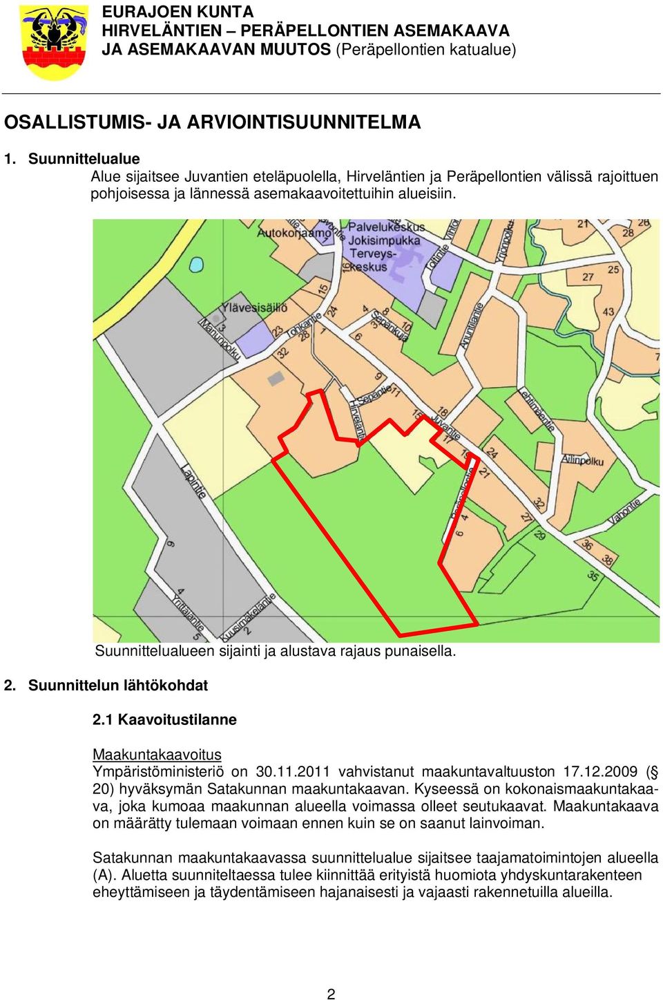 Suunnittelualueen sijainti ja alustava rajaus punaisella. 2. Suunnittelun lähtökohdat 2.1 Kaavoitustilanne Maakuntakaavoitus Ympäristöministeriö on 30.11.2011 vahvistanut maakuntavaltuuston 17.12.