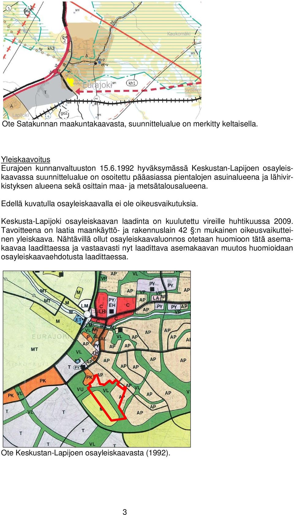 Edellä kuvatulla osayleiskaavalla ei ole oikeusvaikutuksia. Keskusta-Lapijoki osayleiskaavan laadinta on kuulutettu vireille huhtikuussa 2009.