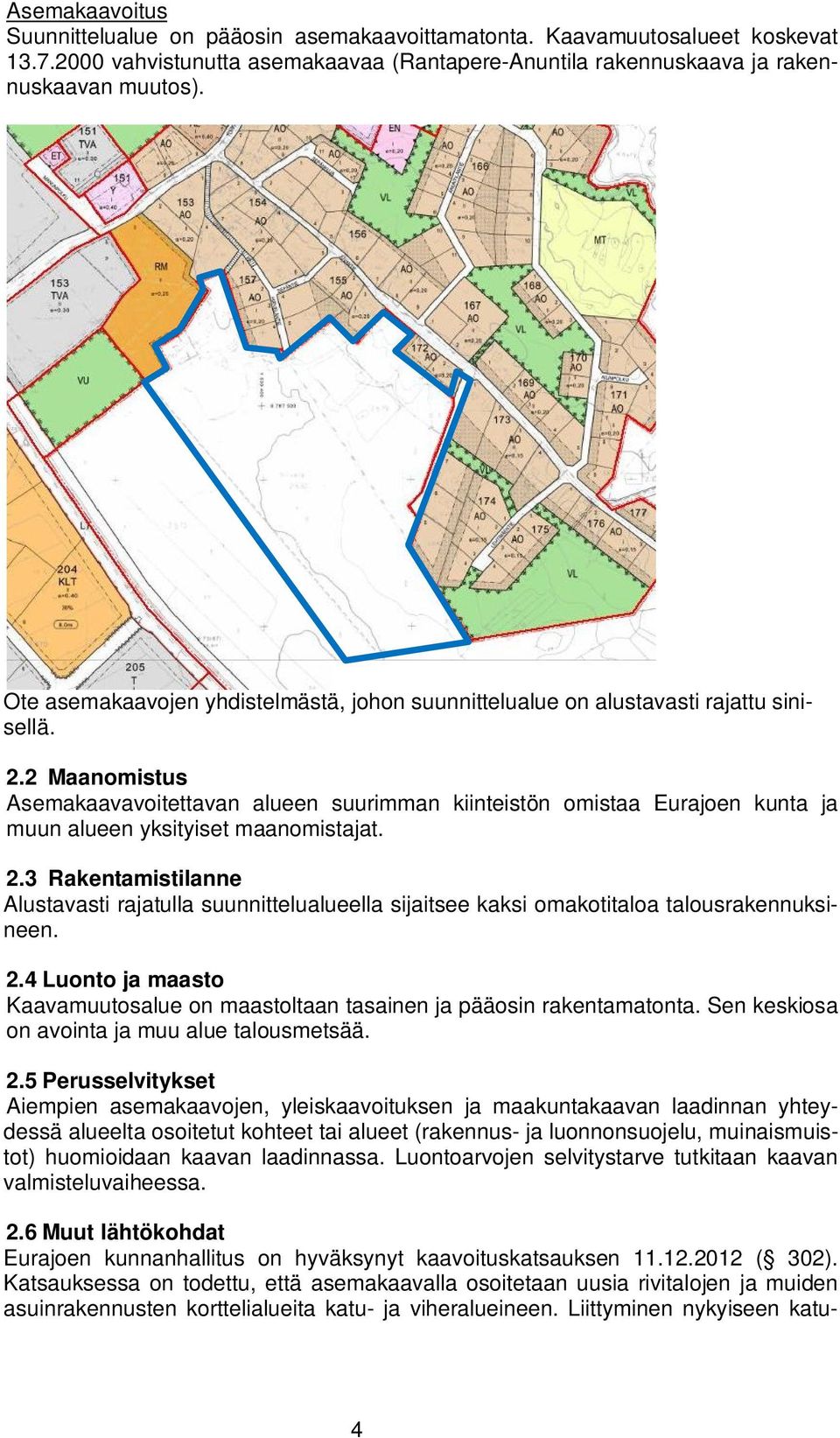 2 Maanomistus Asemakaavavoitettavan alueen suurimman kiinteistön omistaa Eurajoen kunta ja muun alueen yksityiset maanomistajat. 2.