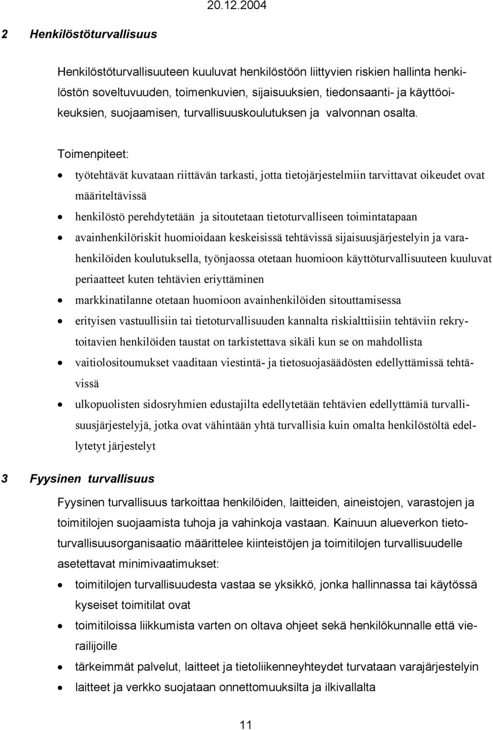 Toimenpiteet: työtehtävät kuvataan riittävän tarkasti, jotta tietojärjestelmiin tarvittavat oikeudet ovat määriteltävissä henkilöstö perehdytetään ja sitoutetaan tietoturvalliseen toimintatapaan