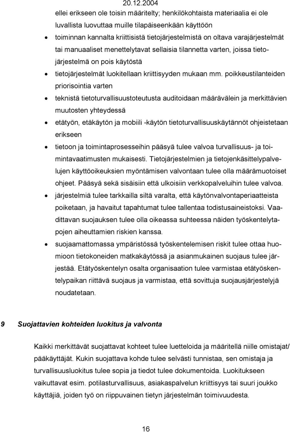 poikkeustilantei den priorisointia varten teknistä tietoturvallisuustoteutusta auditoidaan määrävälein ja merkittä vien muutosten yhteydessä etätyön, etäkäytön ja mobiili -käytön