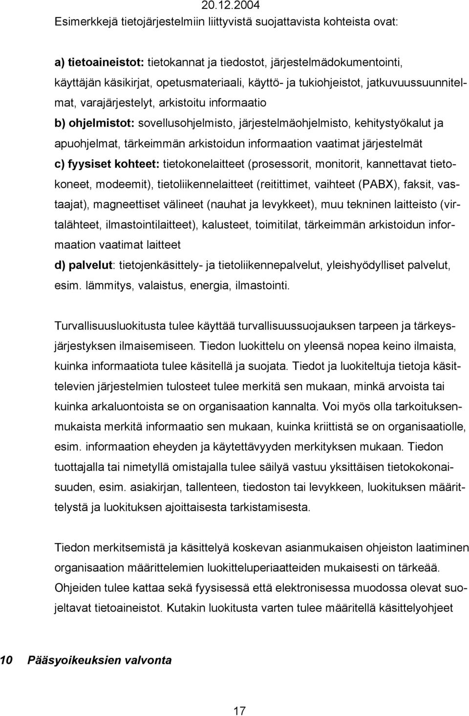 informaation vaatimat järjestelmät c) fyysiset kohteet: tietokonelaitteet (prosessorit, monitorit, kannettavat tietokoneet, modeemit), tietoliikennelaitteet (reitittimet, vaihteet (PABX), faksit,