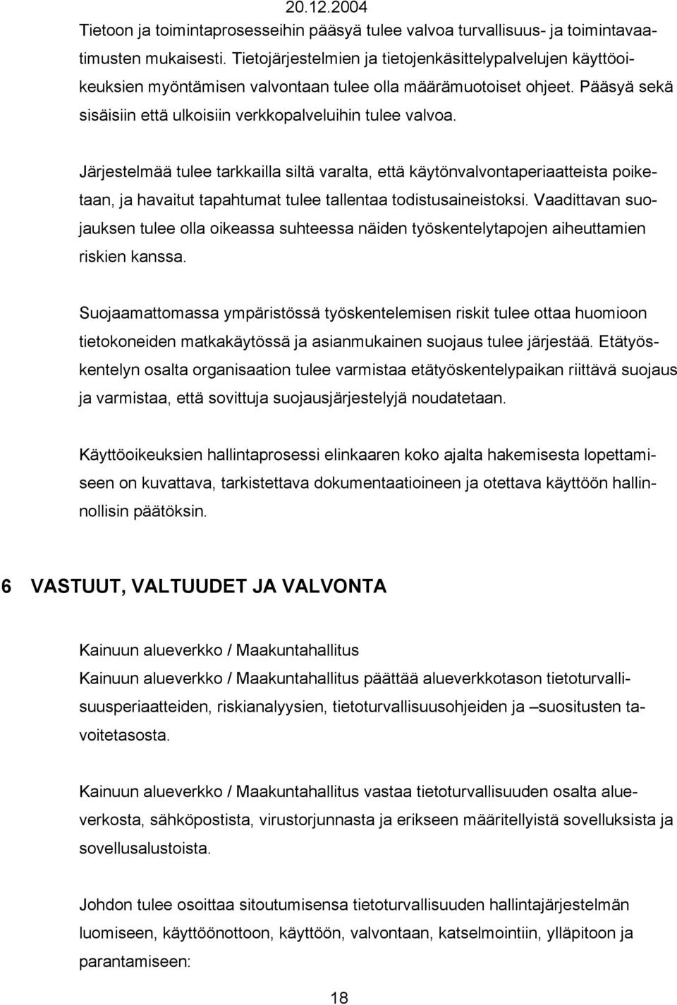 Järjestelmää tulee tarkkailla siltä varalta, että käytönvalvontaperiaatteista poiketaan, ja havaitut tapahtumat tulee tallentaa todistusaineistoksi.