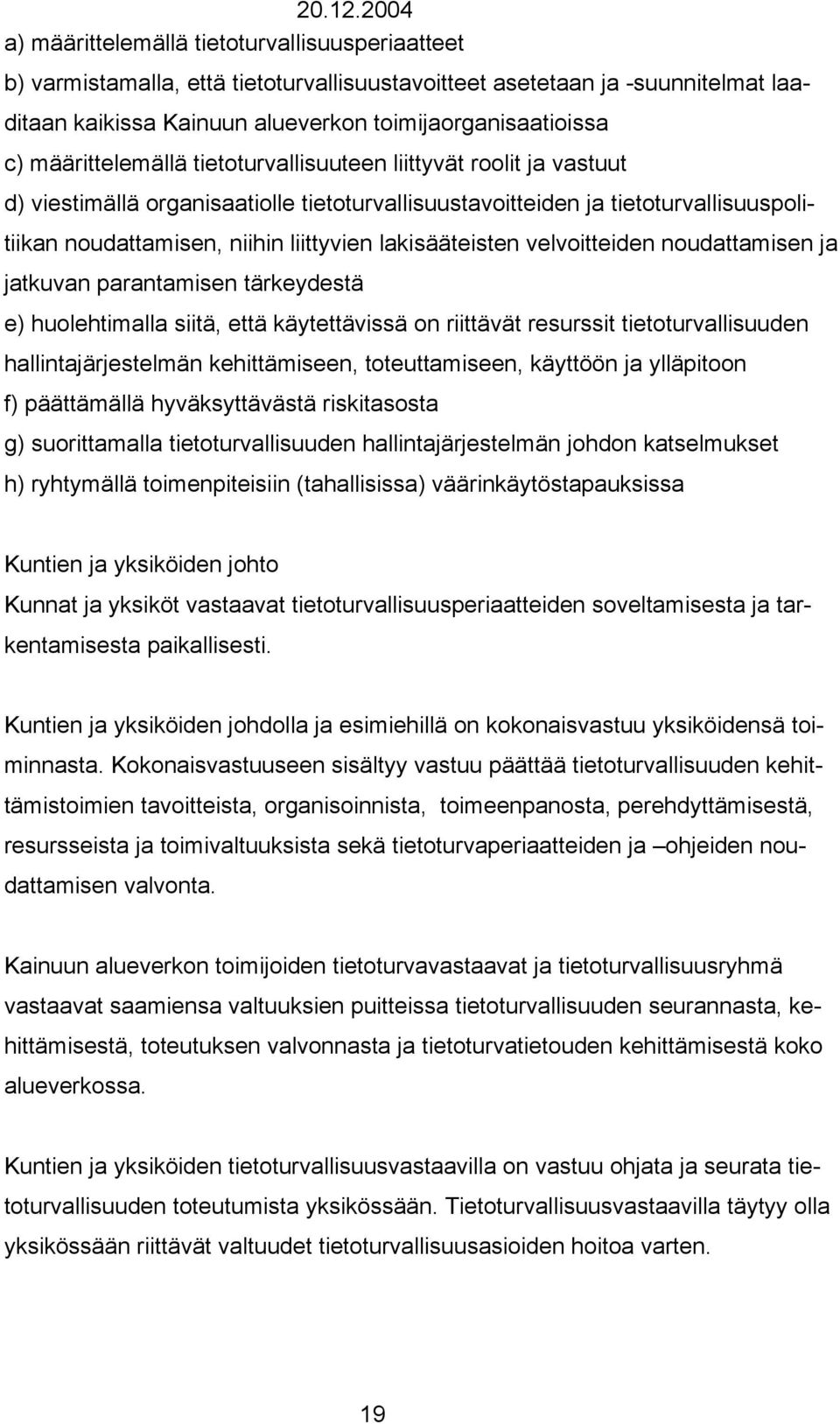 lakisääteisten velvoitteiden noudattamisen ja jatkuvan parantamisen tärkeydestä e) huolehtimalla siitä, että käytettävissä on riittävät resurssit tietoturvallisuuden hallintajärjestelmän