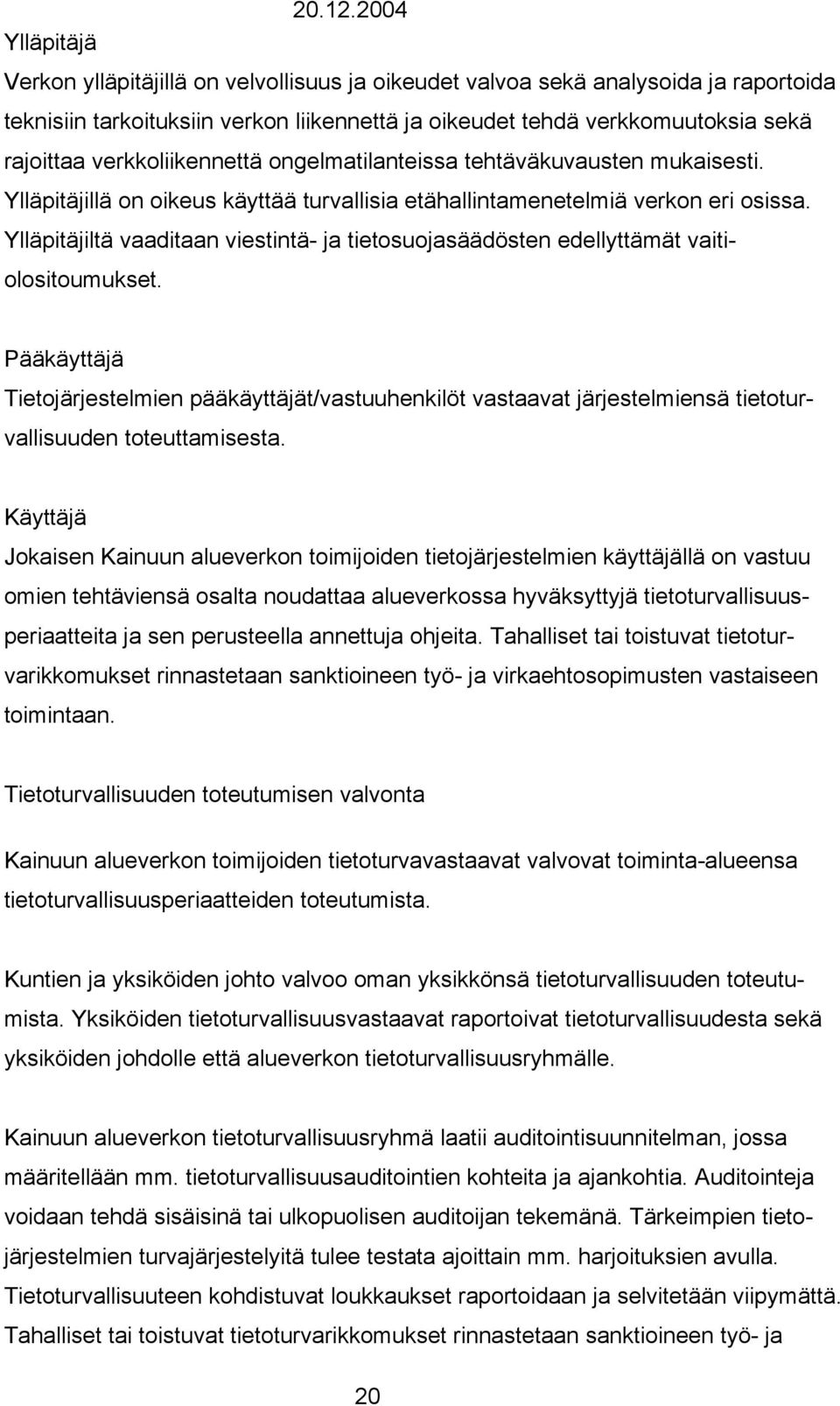 Ylläpitäjiltä vaaditaan viestintä- ja tietosuojasäädösten edellyttämät vaitiolositoumukset.