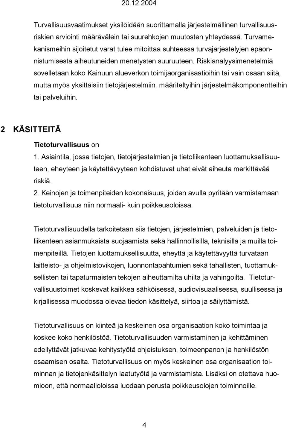 Riskianalyysimenetelmiä sovelletaan koko Kainuun alueverkon toimijaorganisaatioihin tai vain osaan sii tä, mutta myös yksittäisiin tietojärjestelmiin, määriteltyihin järjestelmäkompo nentteihin tai