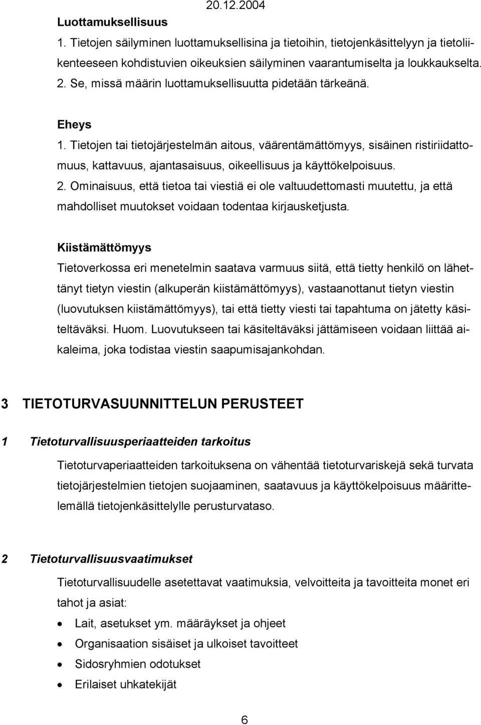 Tietojen tai tietojärjestelmän aitous, väärentämättömyys, sisäinen ristiriidattomuus, kattavuus, ajantasaisuus, oikeellisuus ja käyttökelpoisuus. 2.