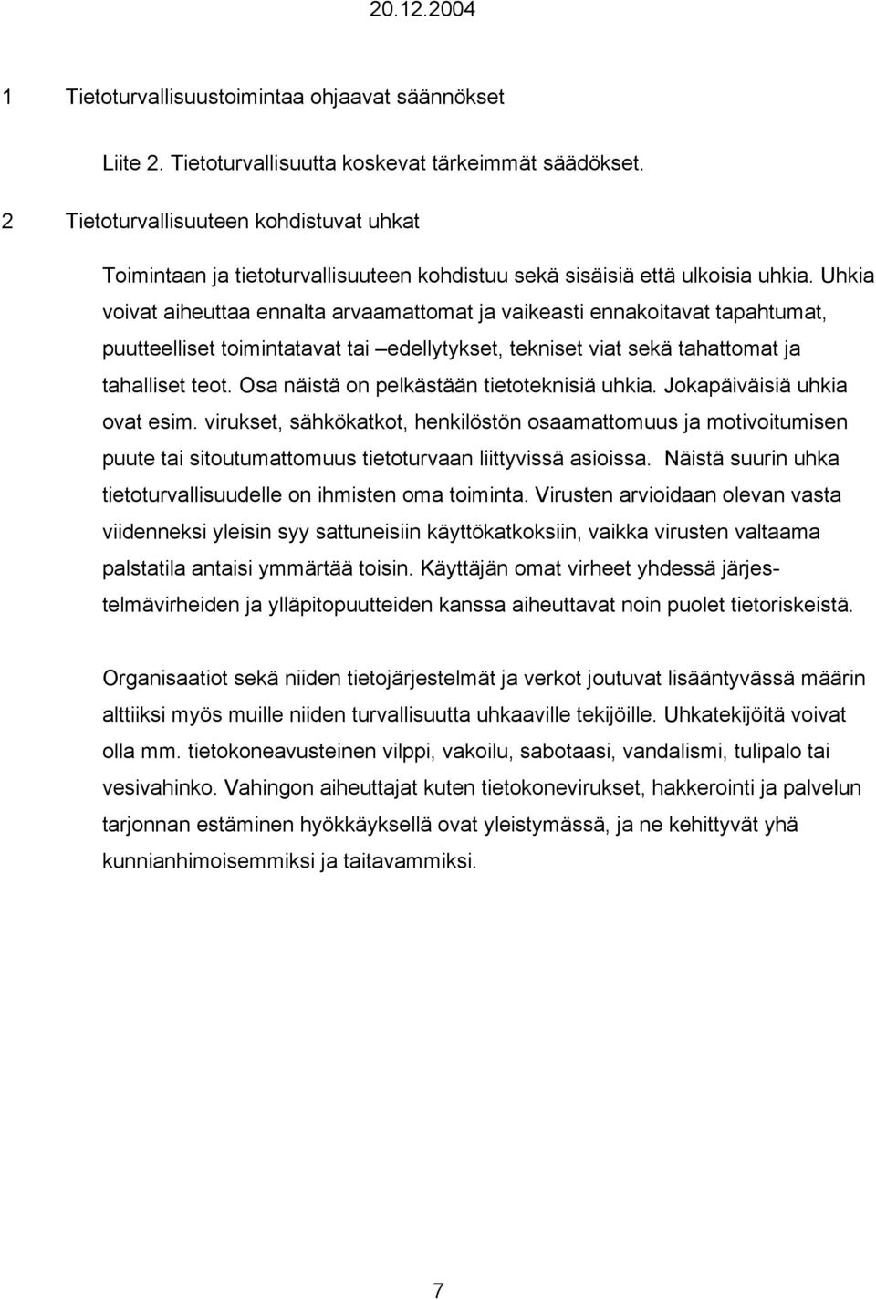 Uhkia voivat aiheuttaa ennalta arvaamattomat ja vaikeasti ennakoitavat tapah tumat, puutteelliset toimintatavat tai edellytykset, tekniset viat sekä tahattomat ja tahalliset teot.