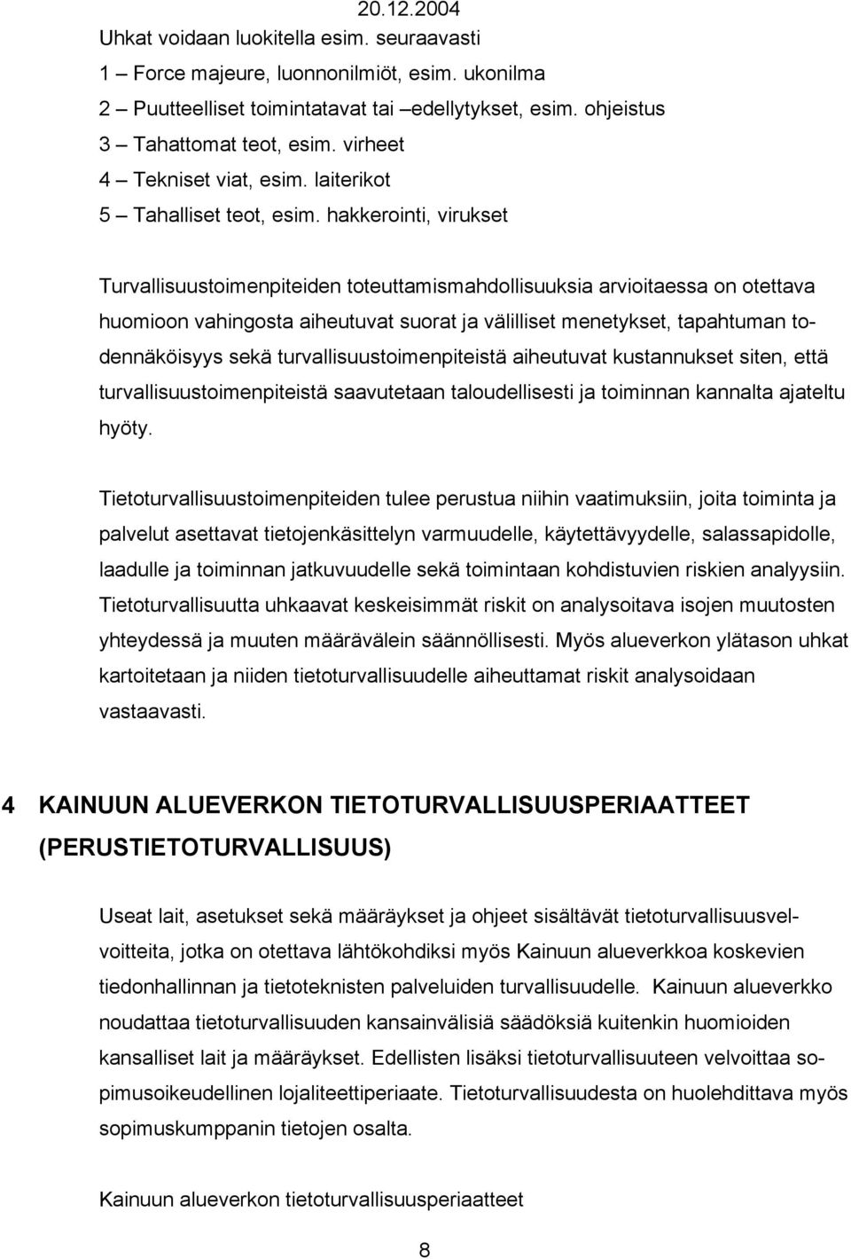 hakkerointi, virukset Turvallisuustoimenpiteiden toteuttamismahdollisuuksia arvioitaessa on otettava huomioon vahingosta aiheutuvat suorat ja välilliset menetykset, tapahtuman todennäköisyys sekä