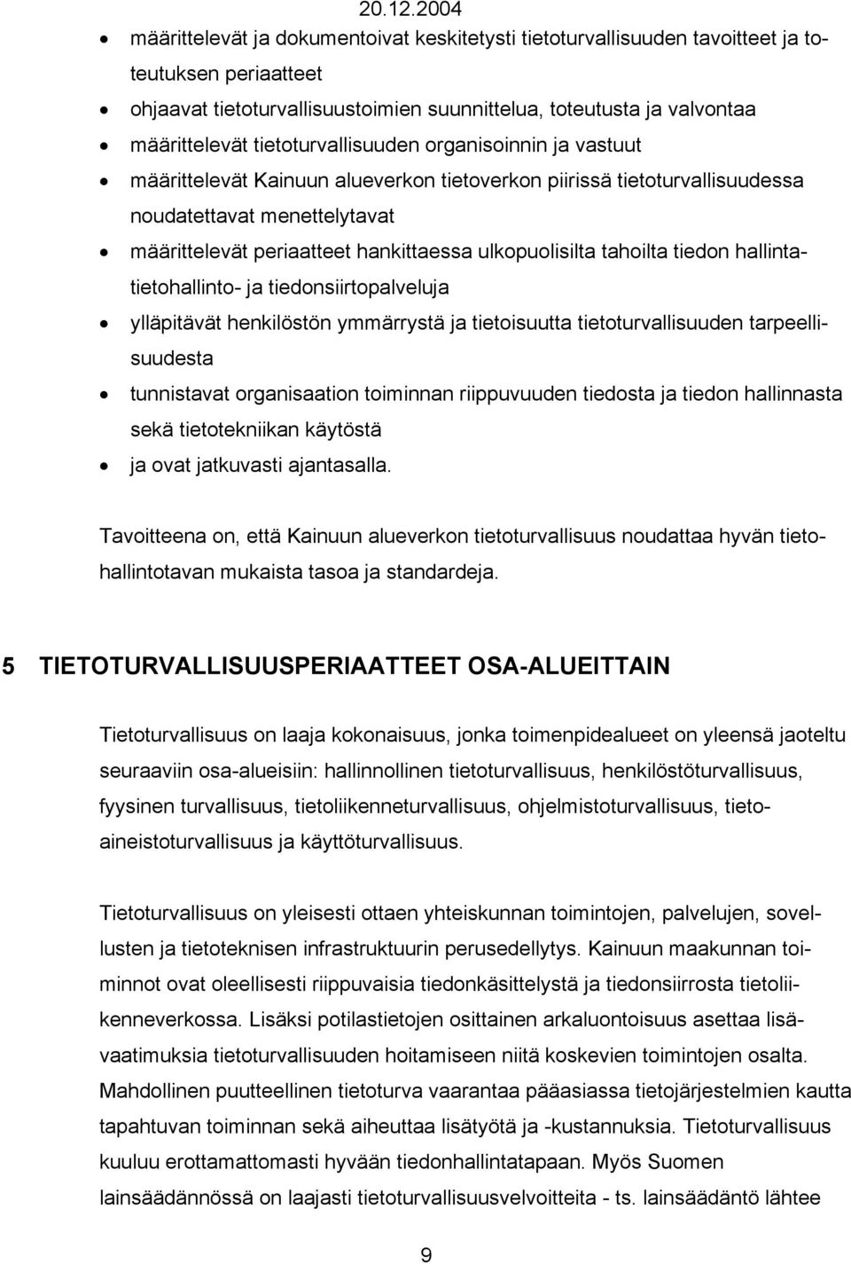 tietoturvallisuuden organisoinnin ja vastuut määrittelevät Kainuun alueverkon tietoverkon piirissä tietoturvallisuudessa noudatettavat menettelytavat määrittelevät periaatteet hankittaessa