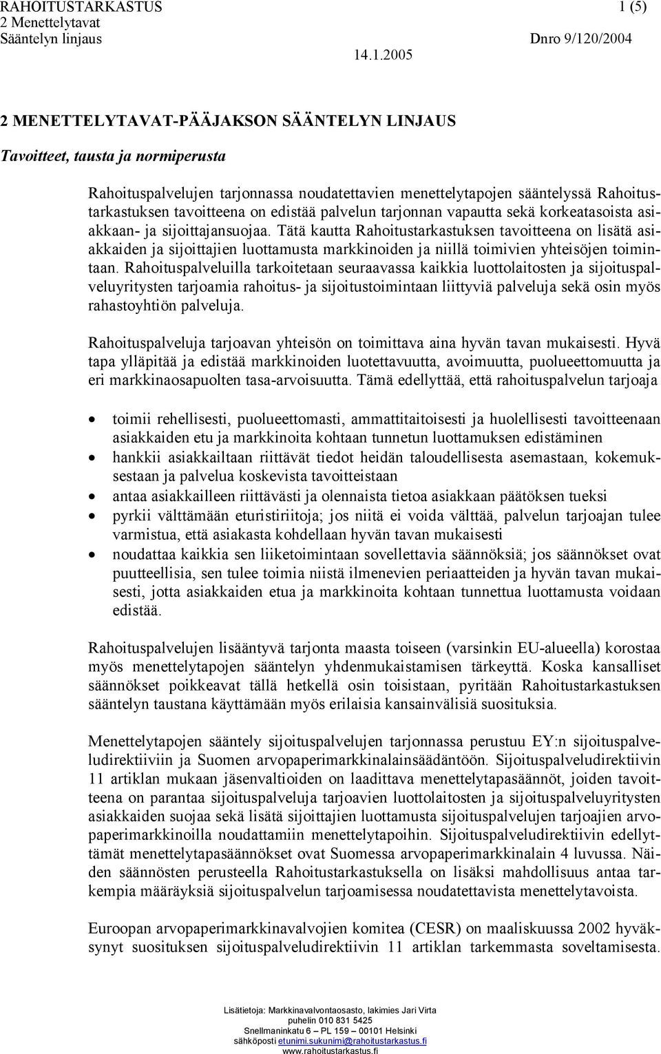 Tätä kautta Rahoitustarkastuksen tavoitteena on lisätä asiakkaiden ja sijoittajien luottamusta markkinoiden ja niillä toimivien yhteisöjen toimintaan.