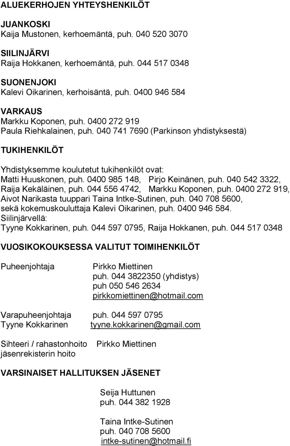 0400 985 148, Pirjo Keinänen, puh. 040 542 3322, Raija Kekäläinen, puh. 044 556 4742, Markku Koponen, puh. 0400 272 919, Aivot Narikasta tuuppari Taina Intke-Sutinen, puh.