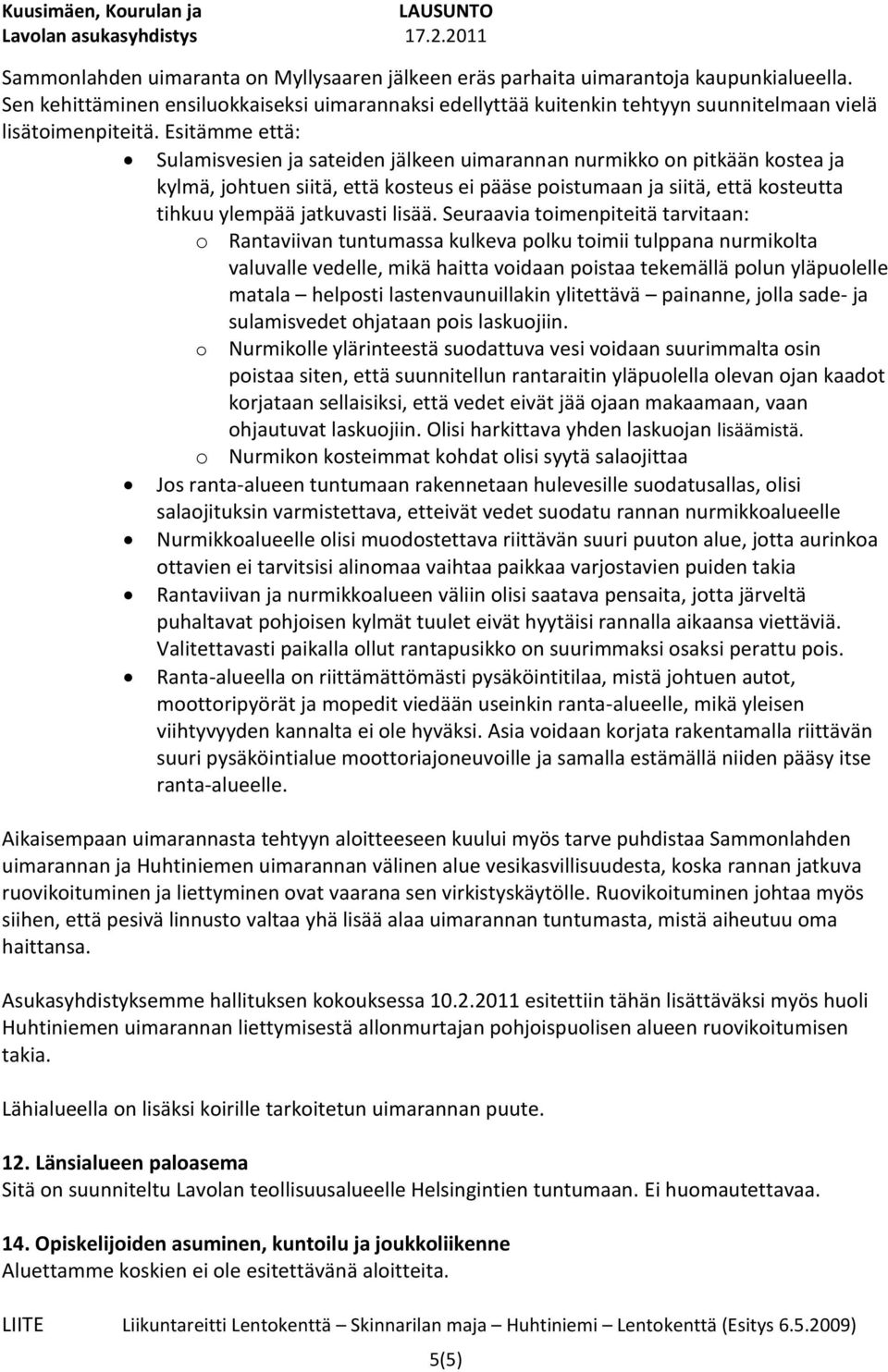 Esitämme että: Sulamisvesien ja sateiden jälkeen uimarannan nurmikko on pitkään kostea ja kylmä, johtuen siitä, että kosteus ei pääse poistumaan ja siitä, että kosteutta tihkuu ylempää jatkuvasti