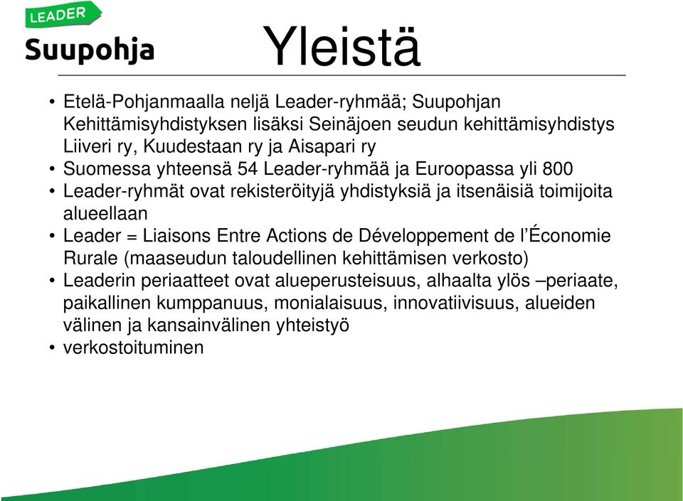 alueellaan Leader = Liaisons Entre Actions de Développement de l Économie Rurale (maaseudun taloudellinen kehittämisen verkosto) Leaderin periaatteet