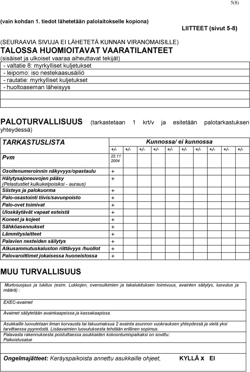 tekijät) - valtatie 8: myrkylliset kuljetukset - leipomo: iso nestekaasusäiliö - rautatie: myrkylliset kuljetukset - huoltoaseman läheisyys PALOTURVALLISUUS (tarkastetaan 1 krt/v ja esitetään