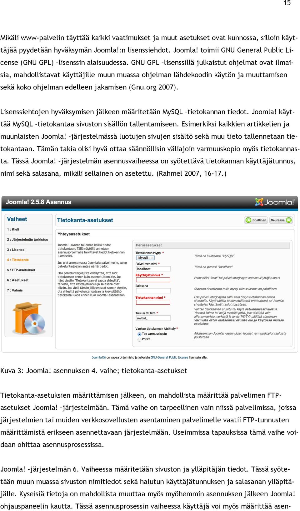 Lisenssiehtojen hyväksymisen jälkeen määritetään MySQL tietokannan tiedot. Joomla! käyttää MySQL tietokantaa sivuston sisällön tallentamiseen. Esimerkiksi kaikkien artikkelien ja muunlaisten Joomla!
