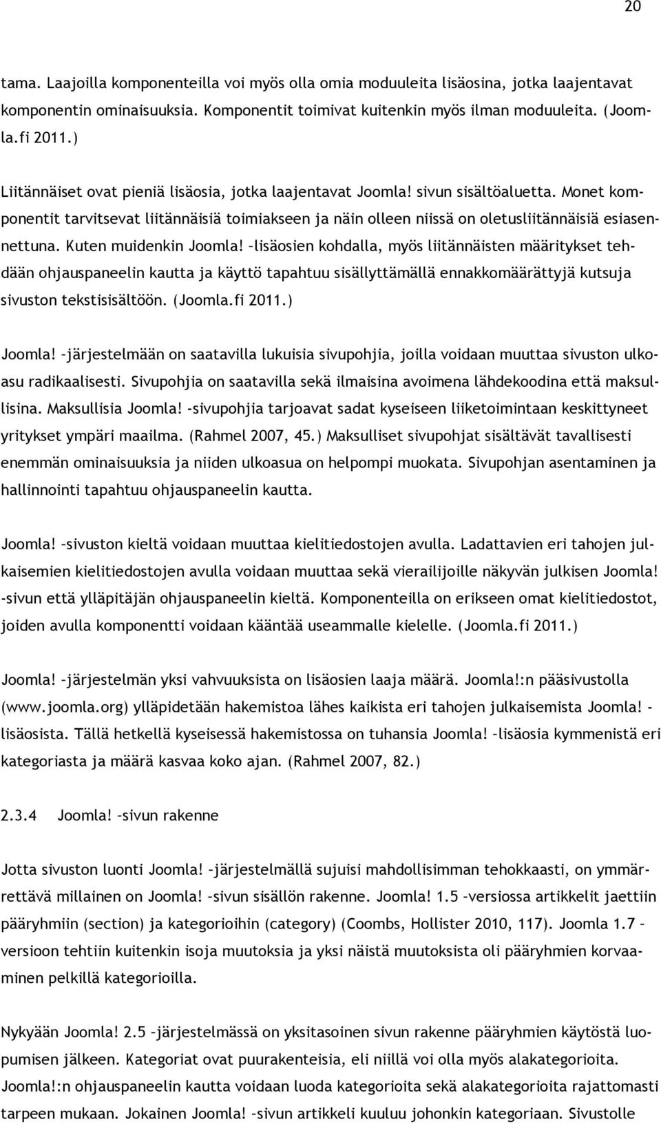Kuten muidenkin Joomla! lisäosien kohdalla, myös liitännäisten määritykset tehdään ohjauspaneelin kautta ja käyttö tapahtuu sisällyttämällä ennakkomäärättyjä kutsuja sivuston tekstisisältöön. (Joomla.