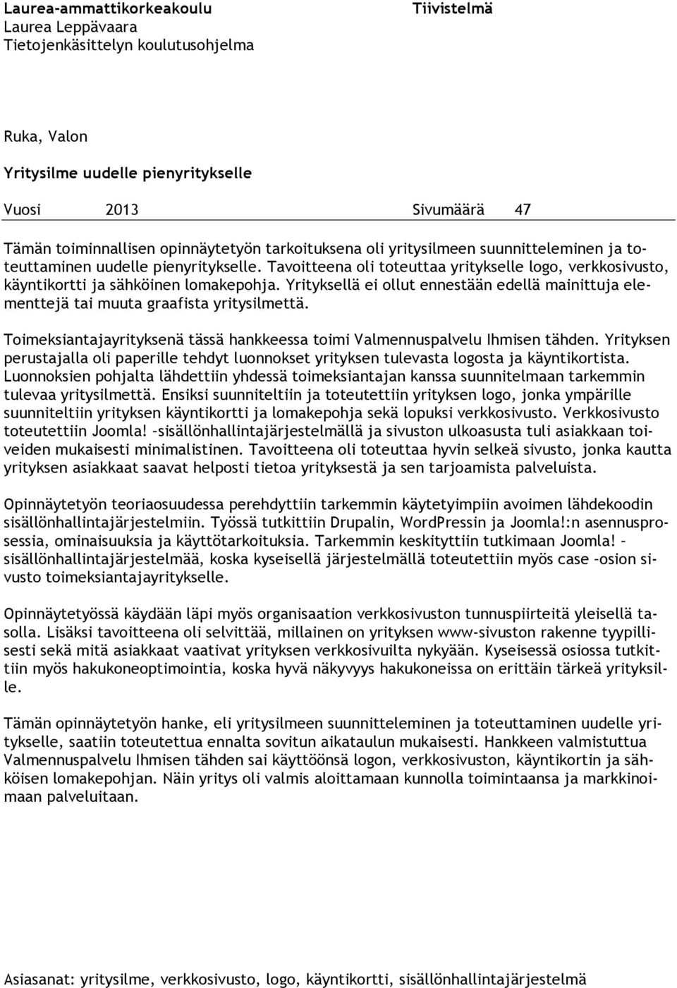 Yrityksellä ei ollut ennestään edellä mainittuja elementtejä tai muuta graafista yritysilmettä. Toimeksiantajayrityksenä tässä hankkeessa toimi Valmennuspalvelu Ihmisen tähden.