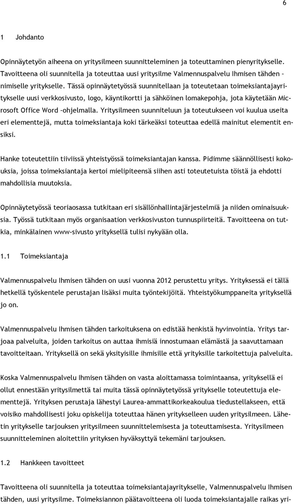Tässä opinnäytetyössä suunnitellaan ja toteutetaan toimeksiantajayritykselle uusi verkkosivusto, logo, käyntikortti ja sähköinen lomakepohja, jota käytetään Microsoft Office Word ohjelmalla.