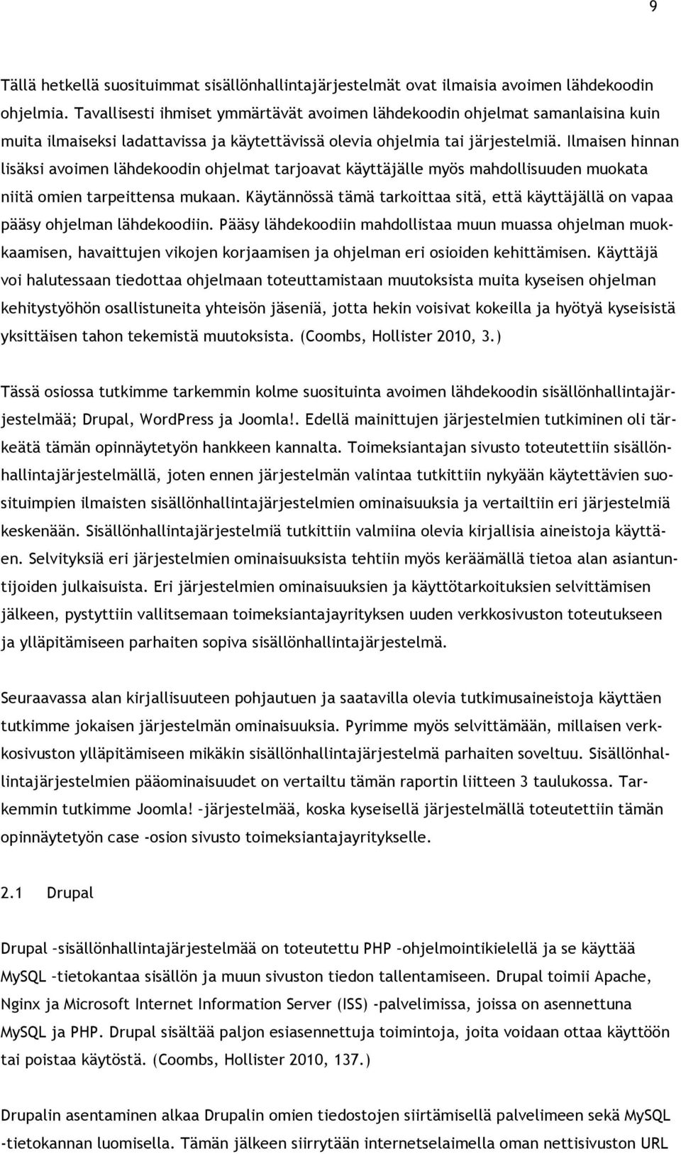 Ilmaisen hinnan lisäksi avoimen lähdekoodin ohjelmat tarjoavat käyttäjälle myös mahdollisuuden muokata niitä omien tarpeittensa mukaan.